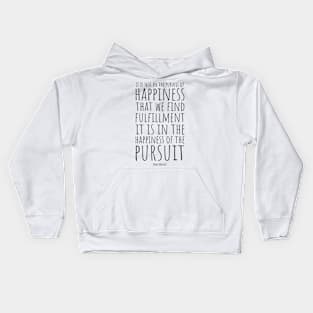 It Is Not In The Pursuit Of Happiness That We Find Fulfillment, It Is In The Happiness Of Pursuit | Inspirational Quote | Denis Waitley Kids Hoodie